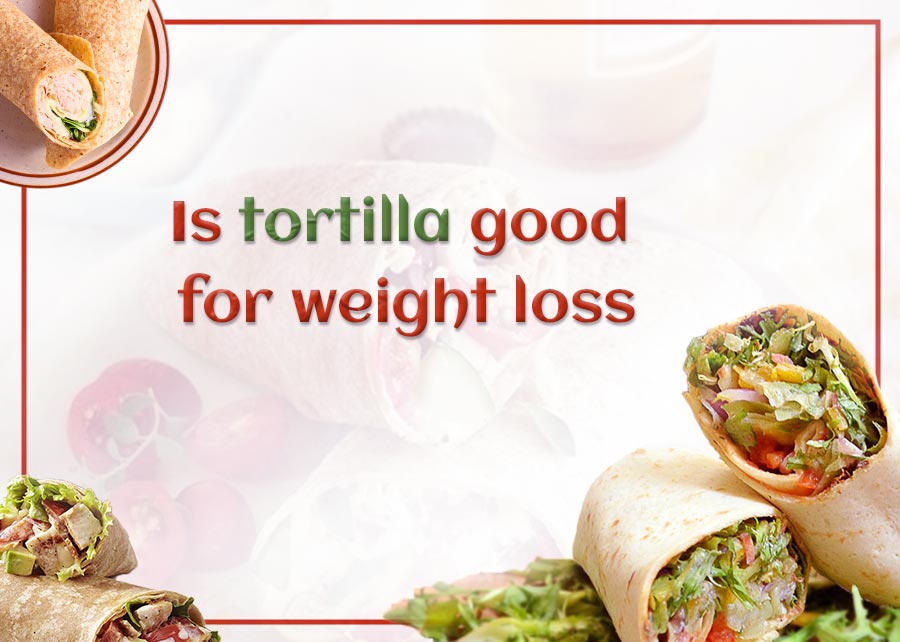is tortilla good for weight loss